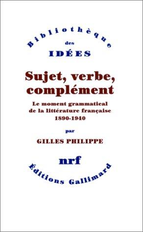 Sujet, verbe, complément : le moment grammatical de la littérature française : 1890-1940