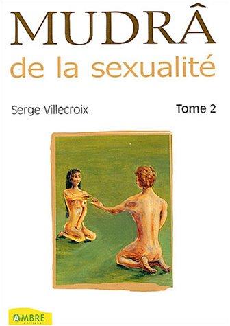 Mudrâ de la sexualité. Vol. 2. Pour une sexualité harmonieuse