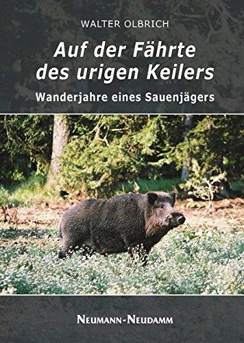 Auf der Fährte des urigen Keilers: Wanderjahre eines Sauenjägers