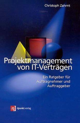 Projektmanagement von IT-Verträgen. Ein Ratgeber für Auftragnehmer und Auftraggeber.