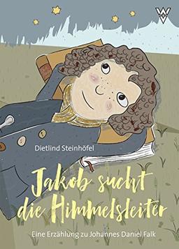 Jakob sucht die Himmelsleiter: Eine Erzählung zu Johannes Daniel Falk