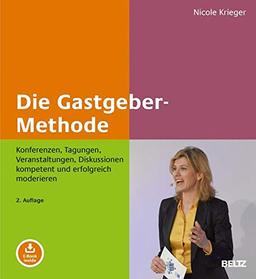 Die Gastgeber-Methode: Konferenzen, Tagungen, Veranstaltungen, Diskussionen kompetent und erfolgreich moderieren. Mit E-Book inside