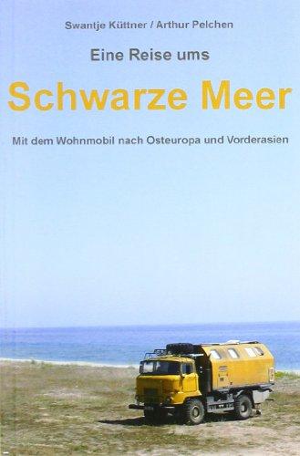 Eine Reise ums Schwarze Meer: Mit dem Wohnmobil nach Osteuropa und Vorderasien