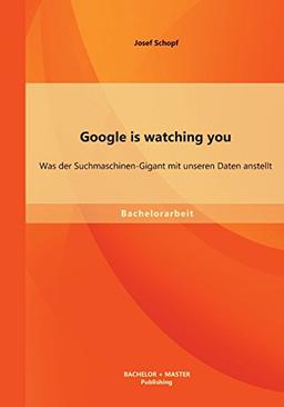 Google is watching you: Was der Suchmaschinen-Gigant mit unseren Daten anstellt