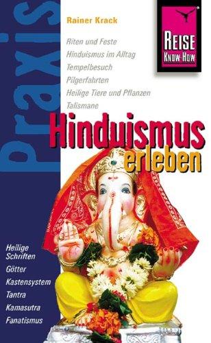 Hinduismus erleben: Alltagsleben, Riten und Feste, Pilgerfahrten, Talismane, Hinduistische Küche