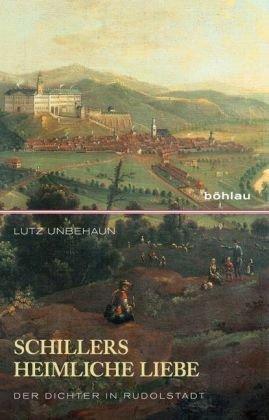 Schillers heimliche Liebe: Der Dichter in Rudolfstadt