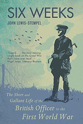 Six Weeks: The Short and Gallant Life of the British Officer in the First World War: The Life and Death of the British Officer in the First World War