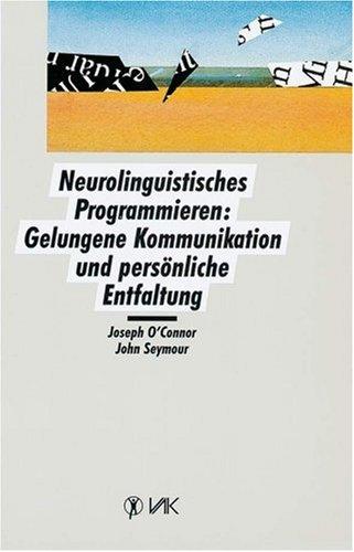 Neurolinguistisches Programmieren: Gelungene Kommunikation und persönliche Entfaltung