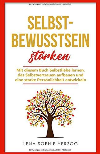 Selbstbewusstsein stärken: Mit diesem Buch Selbstliebe lernen, das Selbstvertrauen aufbauen und eine starke Persönlichkeit entwickeln