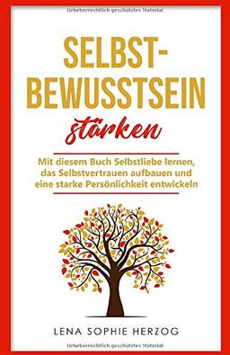 Selbstbewusstsein stärken: Mit diesem Buch Selbstliebe lernen, das Selbstvertrauen aufbauen und eine starke Persönlichkeit entwickeln