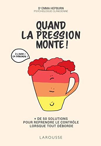 Quand la pression monte ! : + de 50 solutions pour reprendre le contrôle lorsque tout déborde