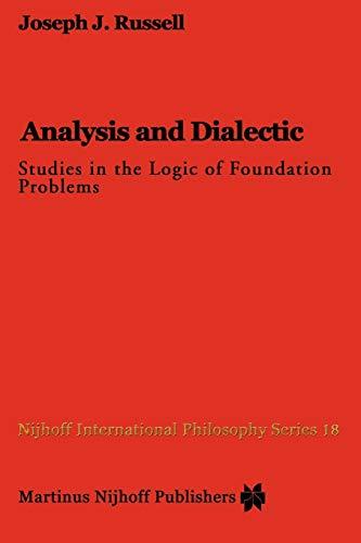 Analysis and Dialectic: Studies In The Logic Of Foundation Problems (Nijhoff International Philosophy Series) (Nijhoff International Philosophy Series, 18, Band 18)