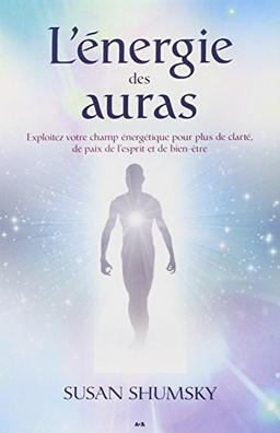 L'énergie des auras - Exploitez votre champ énergétique...