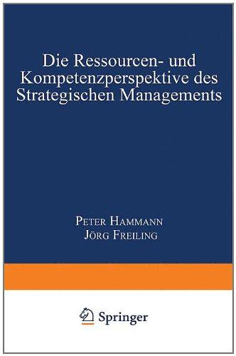 Die Ressourcen- und Kompetenzperspektive des Strategischen Managements (Strategisches Kompetenz-Management)