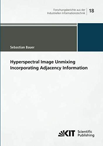 Hyperspectral Image Unmixing Incorporating Adjacency Information (Forschungsberichte aus der Industriellen Informationstechnik)