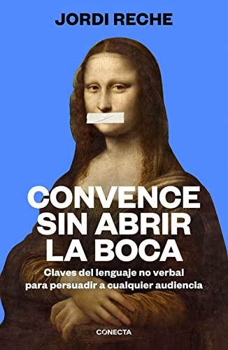 Convence sin abrir la boca: Claves del lenguaje no verbal para persuadir a cualquier audiencia (Conecta)