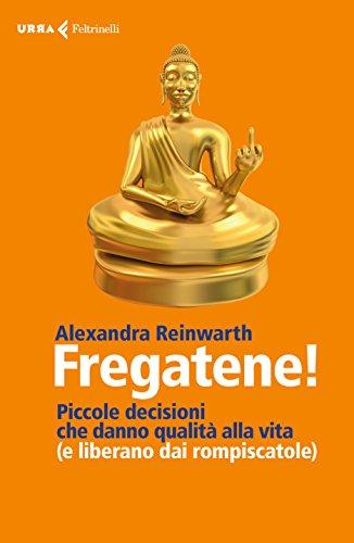 Fregatene! Piccole decisioni che danno qualità alla vita (e liberano dai rompiscatole)