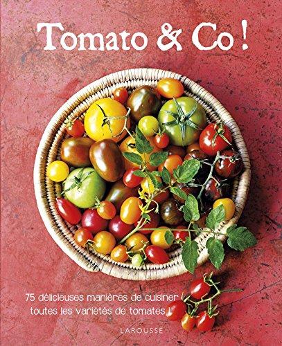 Tomato & Co ! : 75 délicieuses manières de cuisiner toutes les variétés de tomates !