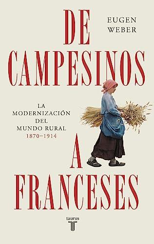 De campesinos a franceses: La modernización del mundo rural (1870-1914) (Historia)