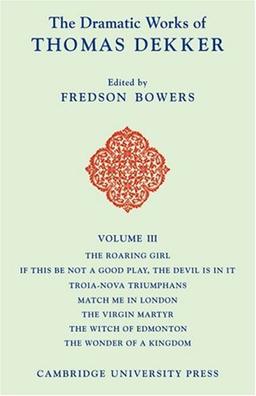 The Dramatic Works of Thomas Dekker 3 Volume Paperback Set: The Dramatic Works of Thomas Dekker: Volume 3 (The Dramatic Works of Thomas Dekker 8 Volume Paperback Set)