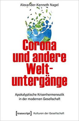 Corona und andere Weltuntergänge: Apokalyptische Krisenhermeneutik in der modernen Gesellschaft (Kulturen der Gesellschaft, Bd. 48)