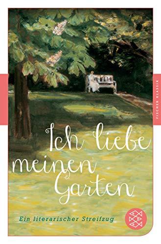 Ich liebe meinen Garten: Ein literarischer Streifzug (Fischer Klassik)