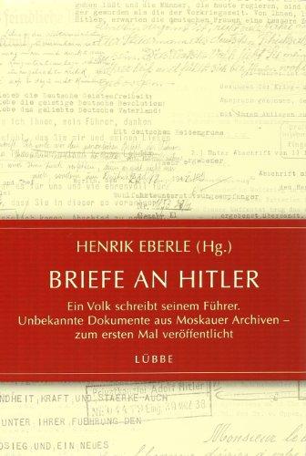 Briefe an Hitler: Ein Volk schreibt seinem Führer. Unbekannte Dokumente aus Moskauer Archiven - zum ersten Mal veröffentlicht