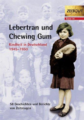 Lebertran und Chewing Gum. Kindheit in Deutschland 1945 - 1950