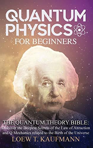 QUANTUM PHYSICS FOR BEGINNERS: Discover the Deepest Secrets of the Law of Attraction and Q Mechanics and the power of the Mind