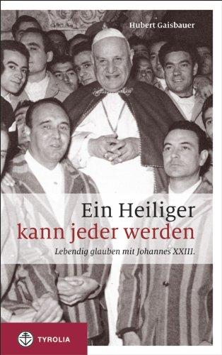 Ein Heiliger kann jeder werden: Lebendig glauben mit Johannes XXIII.