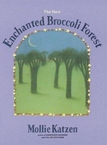 The New Enchanted Broccoli Forest: And Other Timeless Delicacies (Mollie Katzen's Classic Cooking)