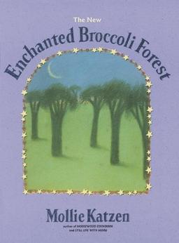 The New Enchanted Broccoli Forest: And Other Timeless Delicacies (Mollie Katzen's Classic Cooking)