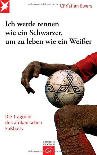 Ich werde rennen wie ein Schwarzer, um zu leben wie ein Weißer: Die Tragödie des afrikanischen Fußballs