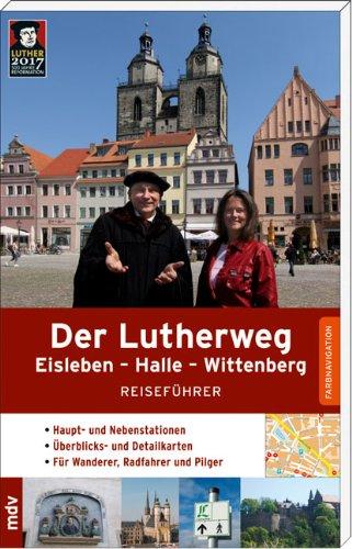 Der Lutherweg: Eisleben - Halle - Wittenberg