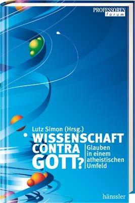 Wissenschaft contra Gott?: Glauben in einem atheistischen Umfeld