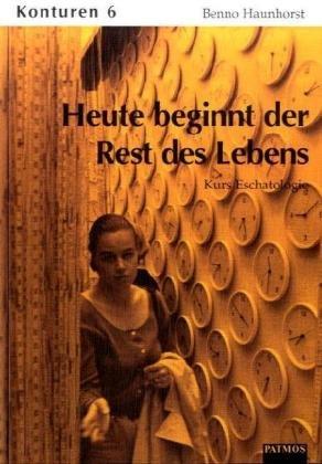 Konturen. Arbeitsbuch für den katholischen Religionsunterricht in der Sekundarstufe II: Heute beginnt der Rest des Lebens. Kurs Eschatologie - Konturen Band 6