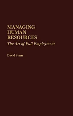 Managing Human Resources: The Art of Full Employment