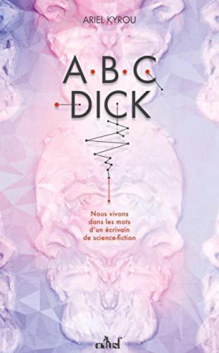 Abc Dick : nous vivons dans les mots d'un écrivain de science-fiction