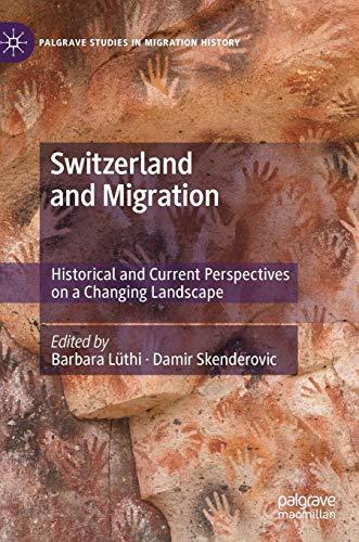 Switzerland and Migration: Historical and Current Perspectives on a Changing Landscape (Palgrave Studies in Migration History)