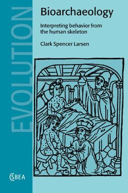 Bioarchaeology: Interpreting Behavior from the Human Skeleton (Cambridge Studies in Biological and Evolutionary Anthropology, Band 21)