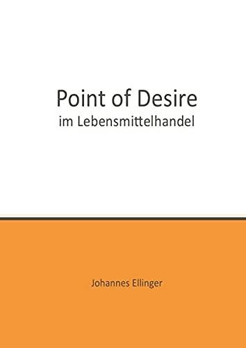 Point of Desire im Lebensmittelhandel: Bedürfnisbefriedigung zum Entstehungszeitpunkt am Beispiel des Diät- und Ernährungsunterstützungssystems. Masterarbeit