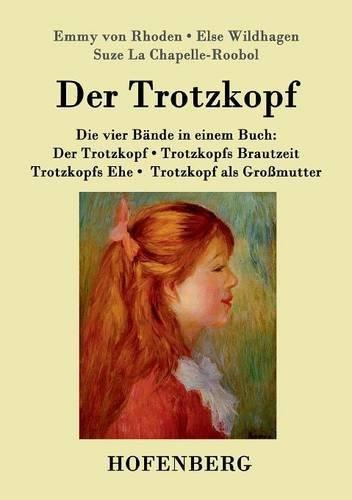 Der Trotzkopf  / Trotzkopfs Brautzeit / Trotzkopfs Ehe / Trotzkopf als Großmutter: Die vier Bände in einem Buch