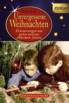 Unvergessene Weihnachten - Band 6: Zeitzeugen-Erinnerungen aus heiteren und aus schweren Zeiten