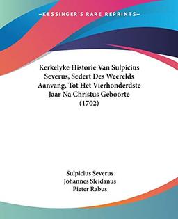 Kerkelyke Historie Van Sulpicius Severus, Sedert Des Weerelds Aanvang, Tot Het Vierhonderdste Jaar Na Christus Geboorte (1702)