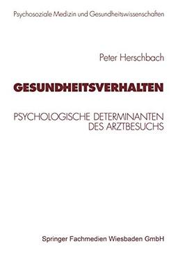 Gesundheitsverhalten: Psychologische Determinanten des Arztbesuchs (Psycholsoziale Medizin und Gesundheitswissenschaften)