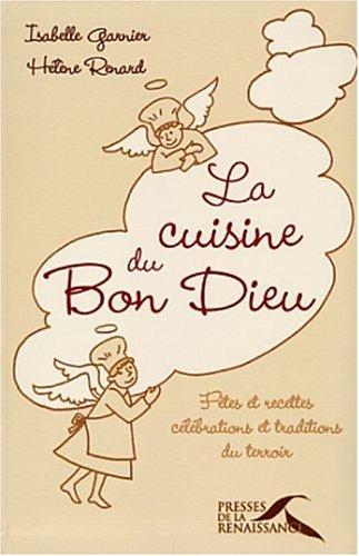 La cuisine du bon Dieu : fêtes et recettes, célébrations et traditions du terroir