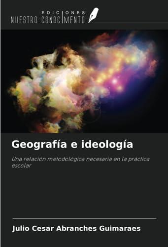 Geografía e ideología: Una relación metodológica necesaria en la práctica escolar