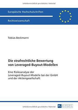 Die strafrechtliche Bewertung von Leveraged-Buyout-Modellen: Eine Risikoanalyse der Leveraged-Buyout-Modelle bei der GmbH und der Aktiengesellschaft (Europäische Hochschulschriften - Reihe II)