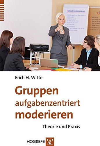 Gruppen aufgabenzentriert moderieren: Theorie und Praxis