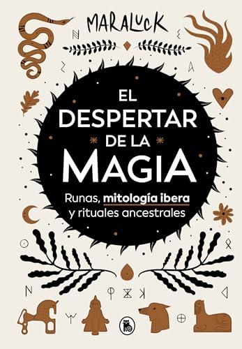 El despertar de la magia: Runas, mitología íbera y rituales ancestrales (Bruguera Tendencias)